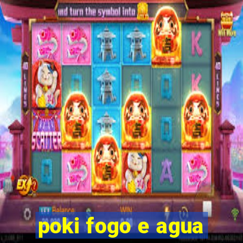 poki fogo e agua